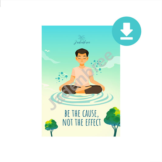 Digital Download: Poster "Be the Cause, Not the Effect"