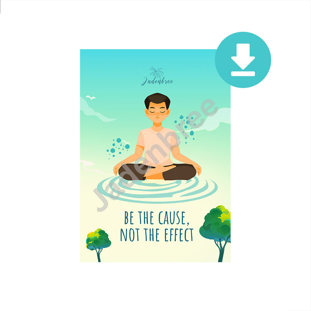 Digital Download: Poster "Be the Cause, Not the Effect"